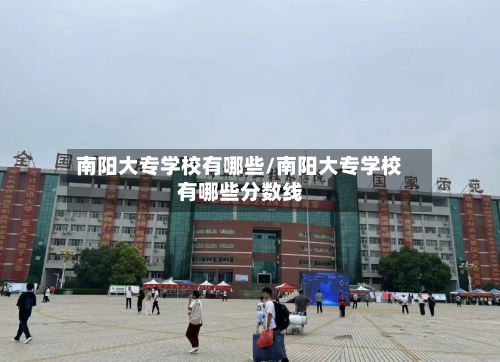 南阳大专学校有哪些/南阳大专学校有哪些分数线-第3张图片