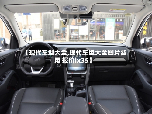 【现代车型大全,现代车型大全图片费用 报价ix35】-第2张图片