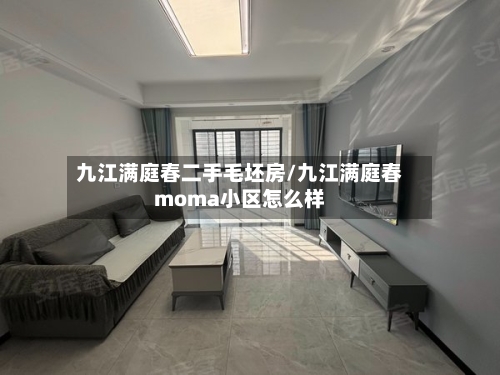 九江满庭春二手毛坯房/九江满庭春moma小区怎么样