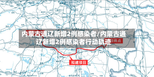 内蒙古通辽新增2例感染者/内蒙古通辽新增2例感染者行动轨迹