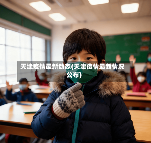 天津疫情最新动态(天津疫情最新情况公布)