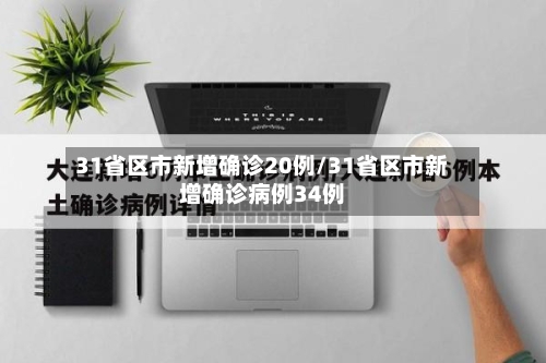 31省区市新增确诊20例/31省区市新增确诊病例34例