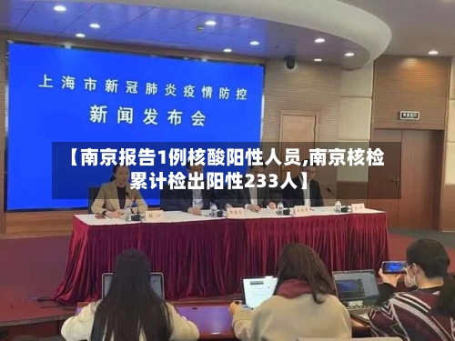 【南京报告1例核酸阳性人员,南京核检累计检出阳性233人】-第2张图片