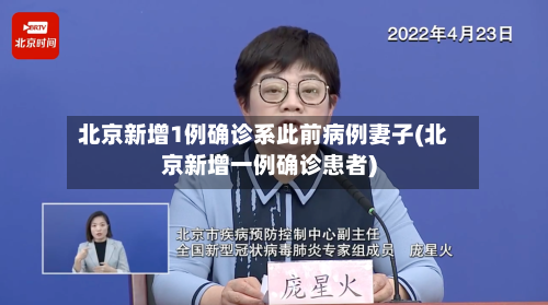 北京新增1例确诊系此前病例妻子(北京新增一例确诊患者)