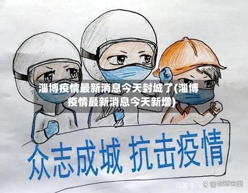 淄博疫情最新消息今天封城了(淄博疫情最新消息今天新增)-第2张图片