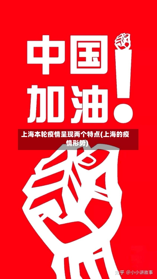 上海本轮疫情呈现两个特点(上海的疫情形势)