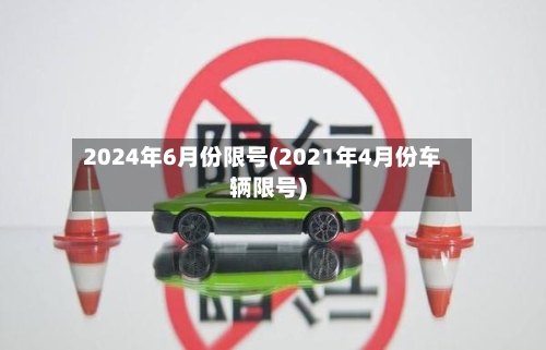 2024年6月份限号(2021年4月份车辆限号)-第2张图片
