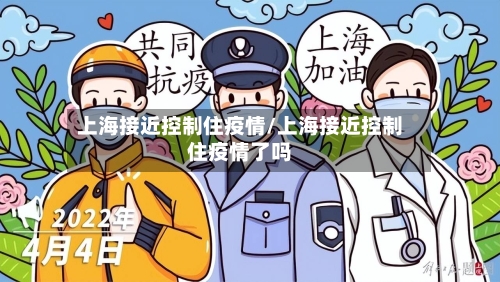 上海接近控制住疫情/上海接近控制住疫情了吗