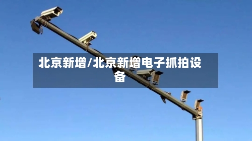 北京新增/北京新增电子抓拍设备