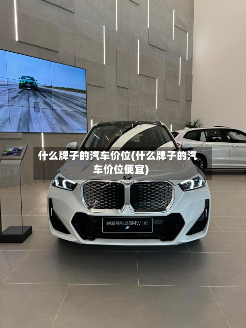 什么牌子的汽车价位(什么牌子的汽车价位便宜)