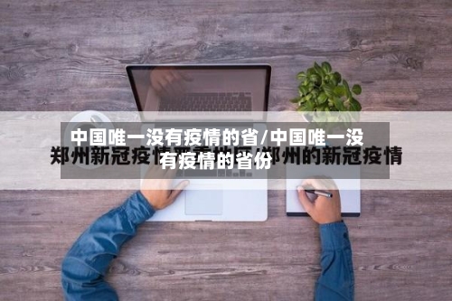 中国唯一没有疫情的省/中国唯一没有疫情的省份