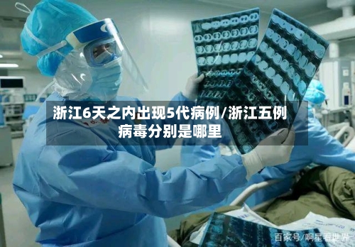 浙江6天之内出现5代病例/浙江五例病毒分别是哪里-第3张图片