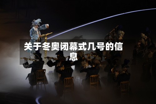 关于冬奥闭幕式几号的信息-第2张图片