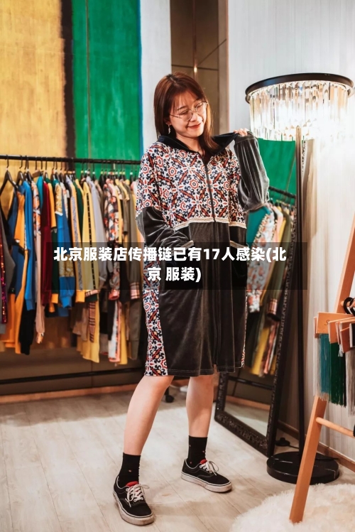 北京服装店传播链已有17人感染(北京 服装)