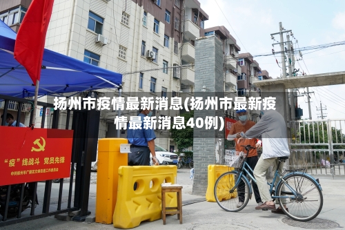 扬州市疫情最新消息(扬州市最新疫情最新消息40例)