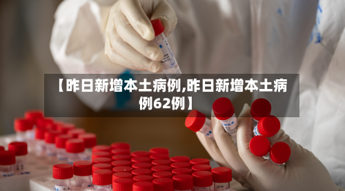【昨日新增本土病例,昨日新增本土病例62例】-第2张图片