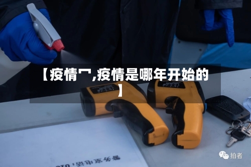 【疫情冖,疫情是哪年开始的】