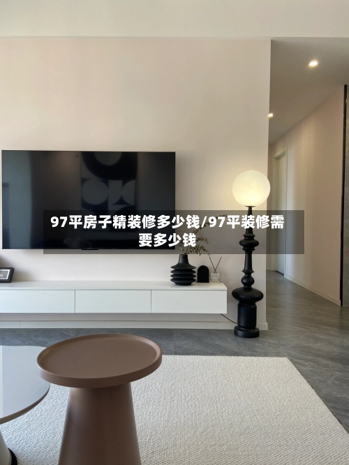 97平房子精装修多少钱/97平装修需要多少钱-第3张图片