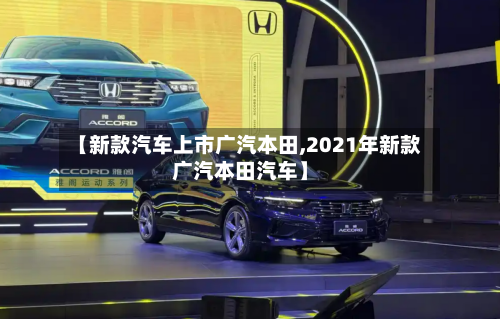 【新款汽车上市广汽本田,2021年新款广汽本田汽车】