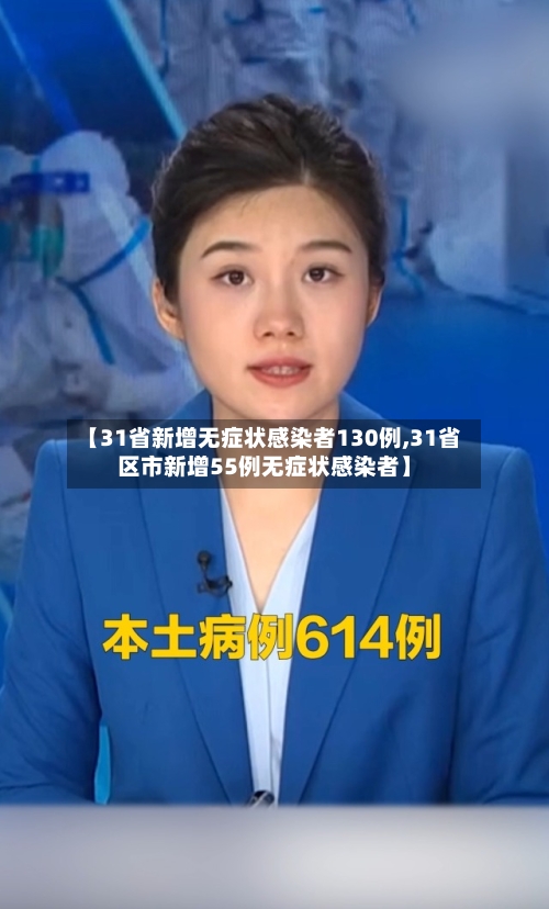 【31省新增无症状感染者130例,31省区市新增55例无症状感染者】