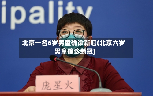 北京一名6岁男童确诊新冠(北京六岁男童确诊新冠)-第2张图片