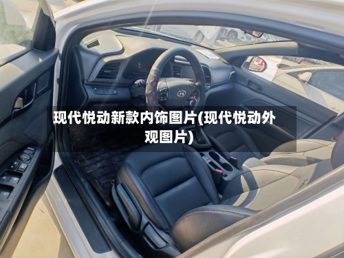 现代悦动新款内饰图片(现代悦动外观图片)-第2张图片