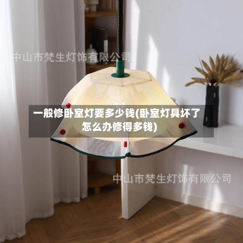 一般修卧室灯要多少钱(卧室灯具坏了怎么办修得多钱)-第3张图片