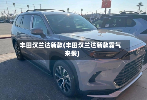 丰田汉兰达新款(丰田汉兰达新款霸气来袭)