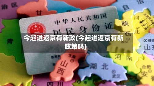 今起进返京有新政(今起进返京有新政策吗)