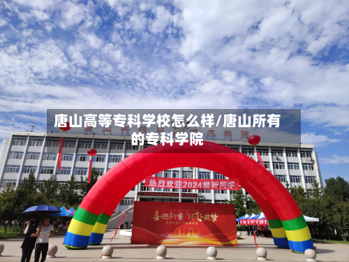唐山高等专科学校怎么样/唐山所有的专科学院